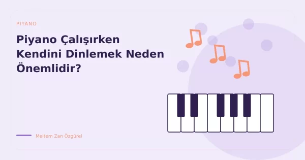 Piyano Çalışırken Kendini Dinlemek Neden Önemlidir?
