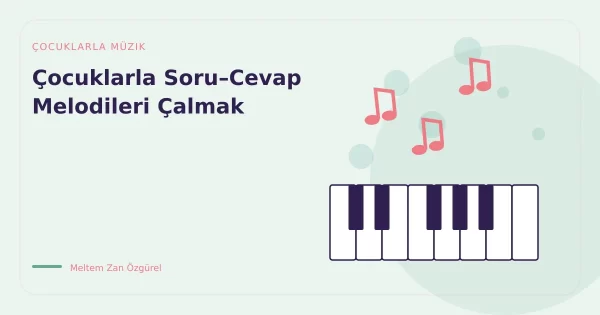 Çocuklarla Soru–Cevap Melodileri Çalmak