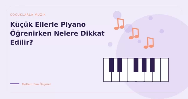 Küçük Ellerle Piyano Öğrenirken Nelere Dikkat Edilir?