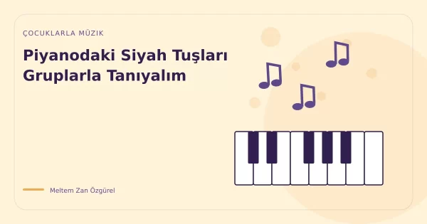 Piyanodaki Siyah Tuşları Gruplarla Tanıyalım