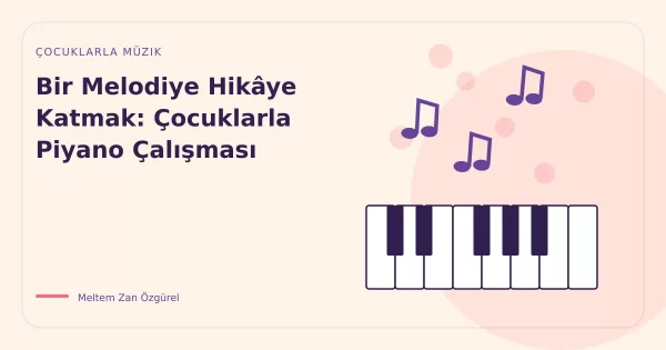Bir Melodiye Hikâye Katmak: Çocuklarla Piyano Çalışması