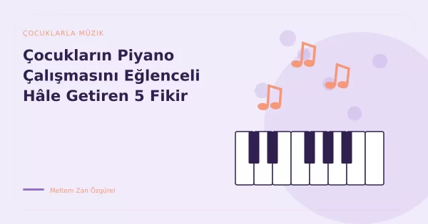 Çocukların Piyano Çalışmasını Eğlenceli Hâle Getiren 5 Fikir