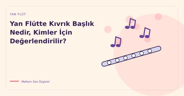 Yan Flütte Kıvrık Başlık Nedir, Kimler İçin Değerlendirilir?