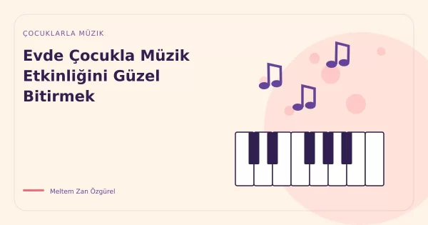 Evde Çocukla Müzik Etkinliğini Güzel Bitirmek