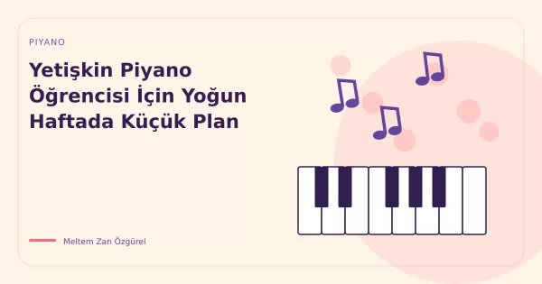 Yetişkin Piyano Öğrencisi İçin Yoğun Haftada Küçük Plan