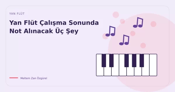 Yan Flüt Çalışma Sonunda Not Alınacak Üç Şey