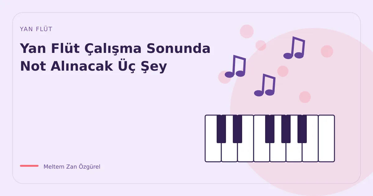 Yan Flüt Çalışma Sonunda Not Alınacak Üç Şey