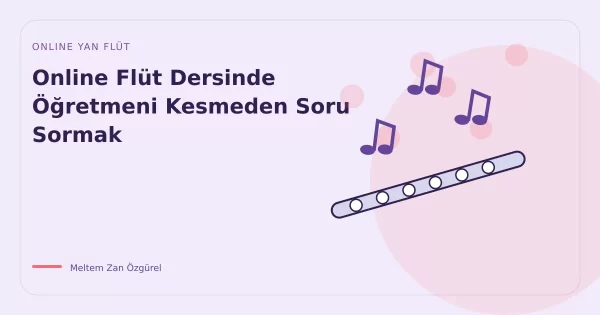 Online Flüt Dersinde Öğretmeni Kesmeden Soru Sormak