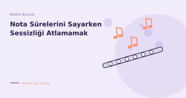 Nota Sürelerini Sayarken Sessizliği Atlamamak