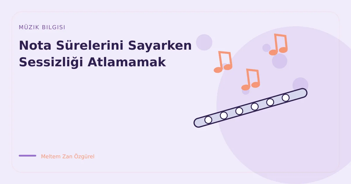 Nota Sürelerini Sayarken Sessizliği Atlamamak