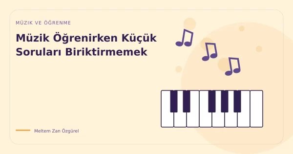 Müzik Öğrenirken Küçük Soruları Biriktirmemek