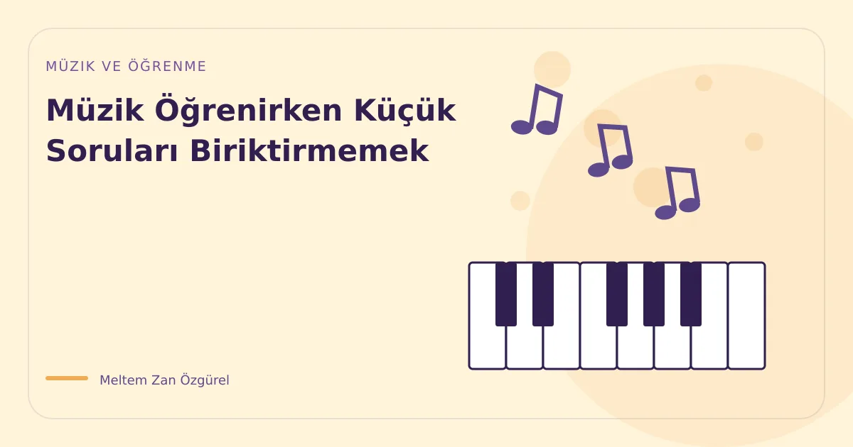Müzik Öğrenirken Küçük Soruları Biriktirmemek